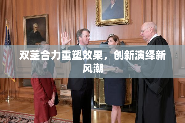双茎合力重塑效果，创新演绎新风潮
