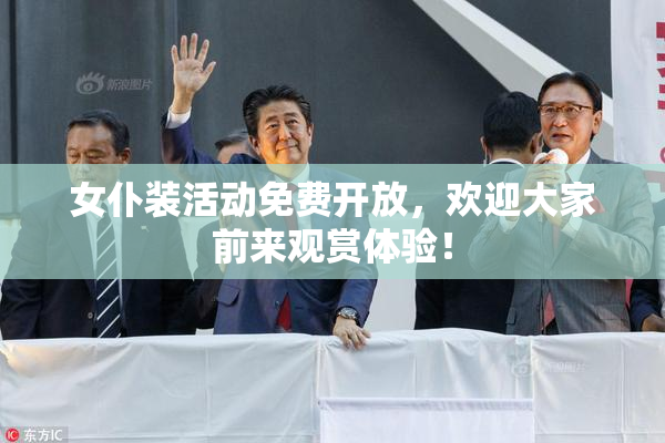 女仆装活动免费开放，欢迎大家前来观赏体验！