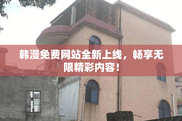 韩漫免费网站全新上线，畅享无限精彩内容！