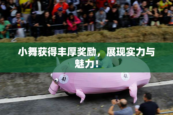 小舞获得丰厚奖励，展现实力与魅力！