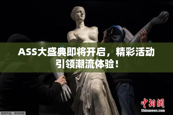 ASS大盛典即将开启，精彩活动引领潮流体验！