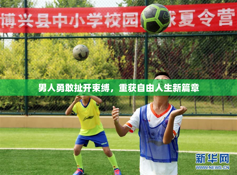 男人勇敢扯开束缚，重获自由人生新篇章