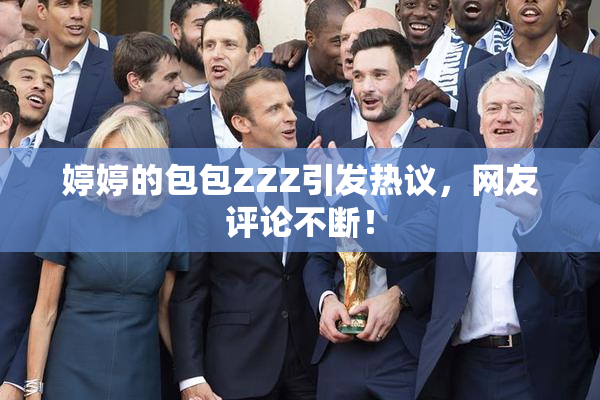婷婷的包包ZZZ引发热议，网友评论不断！