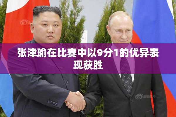 张津瑜在比赛中以9分1的优异表现获胜
