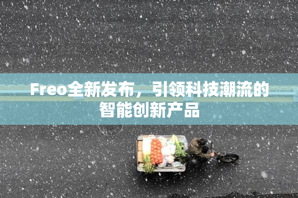 Freo全新发布，引领科技潮流的智能创新产品