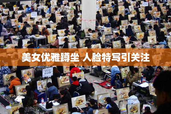 美女优雅蹲坐 人脸特写引关注
