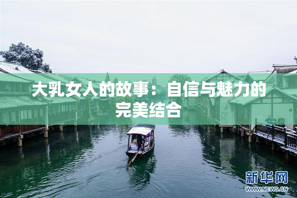 大乳女人的故事：自信与魅力的完美结合