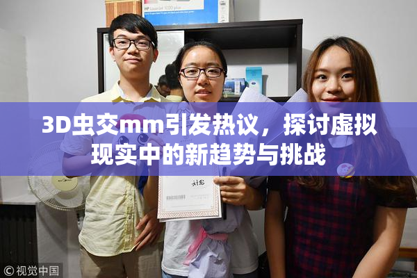 3D虫交mm引发热议，探讨虚拟现实中的新趋势与挑战