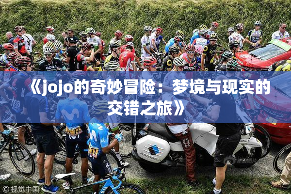 《jojo的奇妙冒险：梦境与现实的交错之旅》