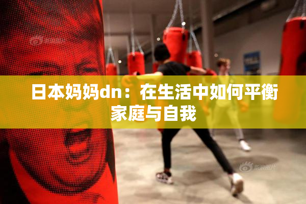 日本妈妈dn：在生活中如何平衡家庭与自我