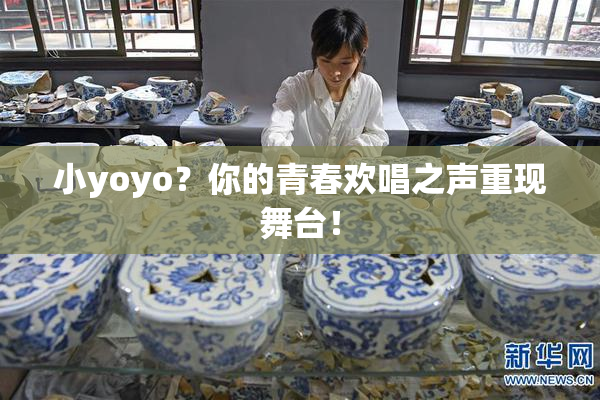 小yoyo？你的青春欢唱之声重现舞台！
