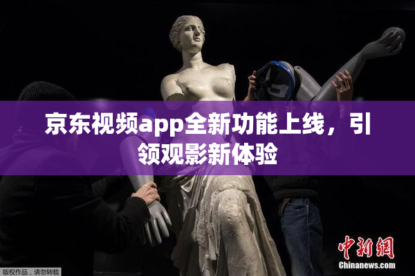 京东视频app全新功能上线，引领观影新体验