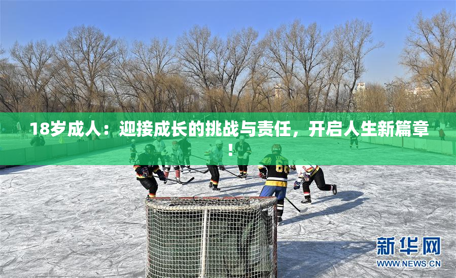 18岁成人：迎接成长的挑战与责任，开启人生新篇章！