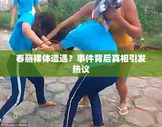 春丽裸体遭遇？事件背后真相引发热议