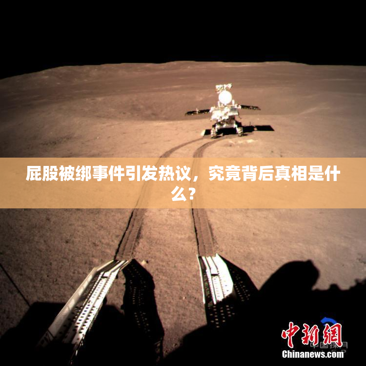 屁股被绑事件引发热议，究竟背后真相是什么？