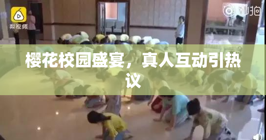 樱花校园盛宴，真人互动引热议