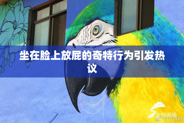 坐在脸上放屁的奇特行为引发热议