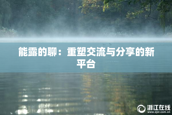 能露的聊：重塑交流与分享的新平台