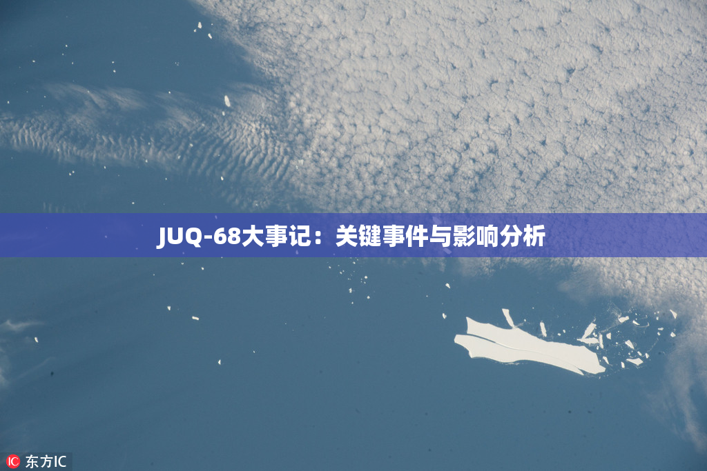 JUQ-68大事记：关键事件与影响分析