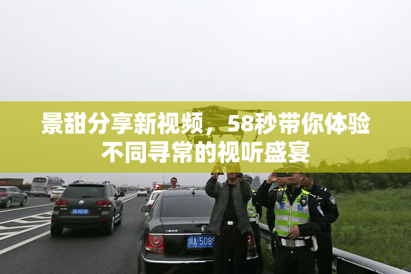 景甜分享新视频，58秒带你体验不同寻常的视听盛宴