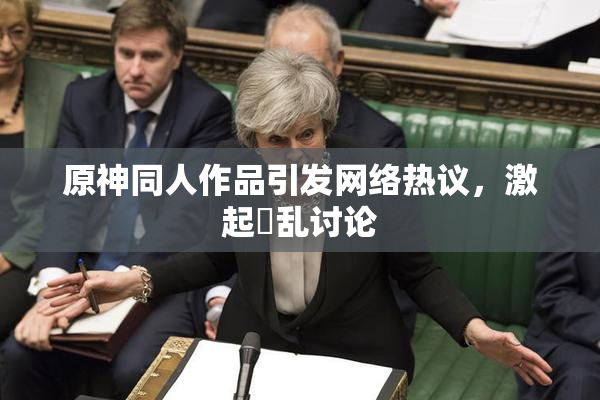 原神同人作品引发网络热议，激起婬乱讨论