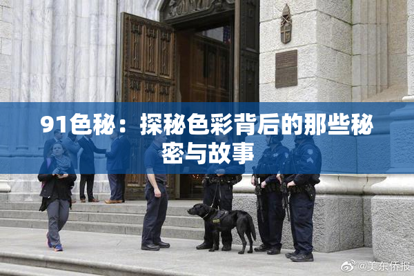 91色秘：探秘色彩背后的那些秘密与故事