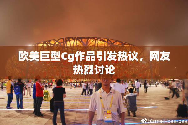 欧美巨型Cg作品引发热议，网友热烈讨论