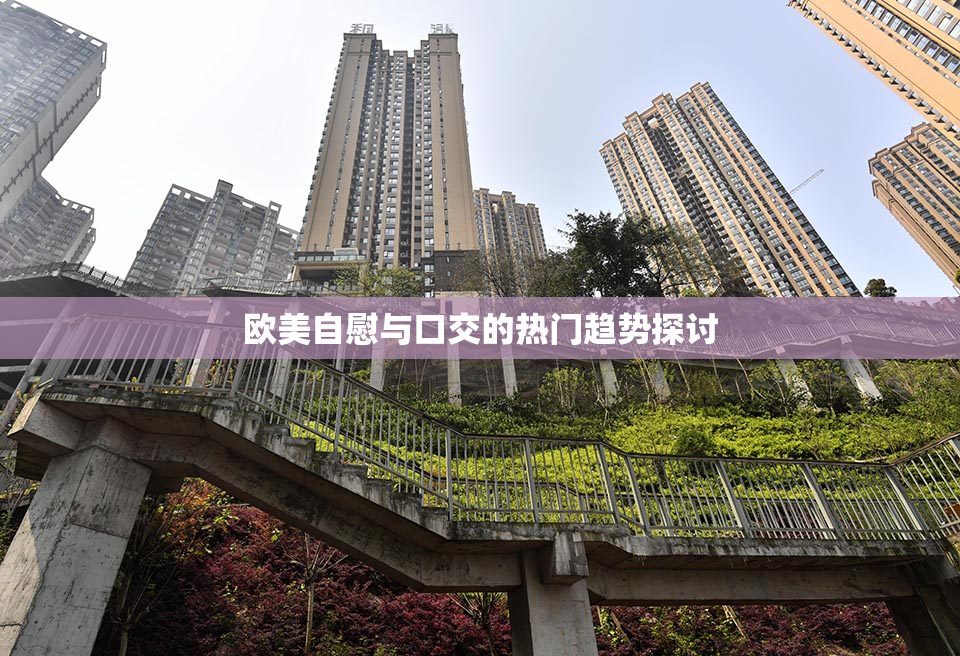 欧美自慰与口交的热门趋势探讨