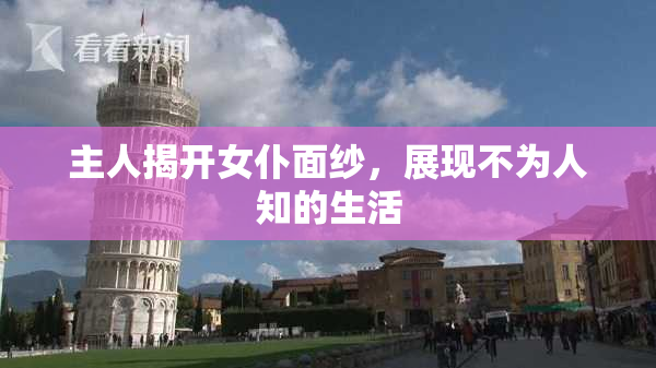 主人揭开女仆面纱，展现不为人知的生活