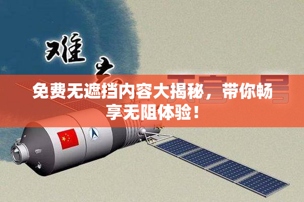 免费无遮挡内容大揭秘，带你畅享无阻体验！