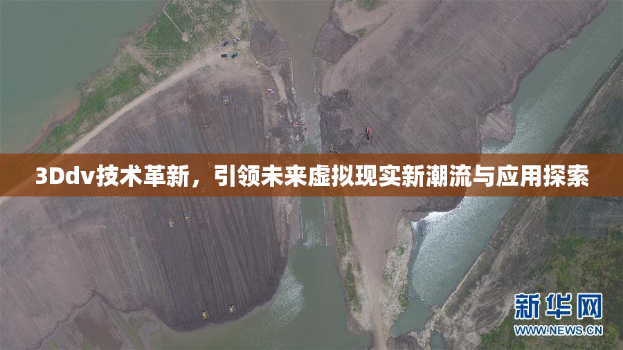 3Ddv技术革新，引领未来虚拟现实新潮流与应用探索