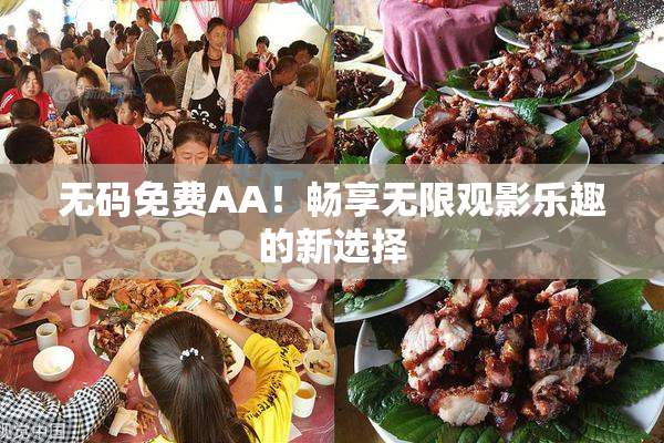 无码免费AA！畅享无限观影乐趣的新选择