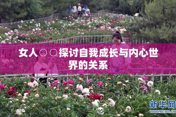 女人○○探讨自我成长与内心世界的关系