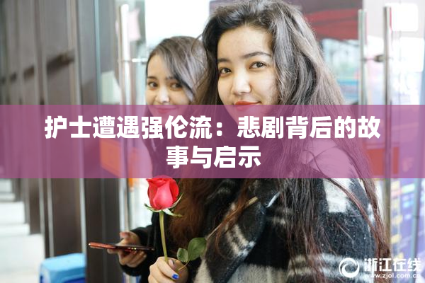 护士遭遇强伦流：悲剧背后的故事与启示