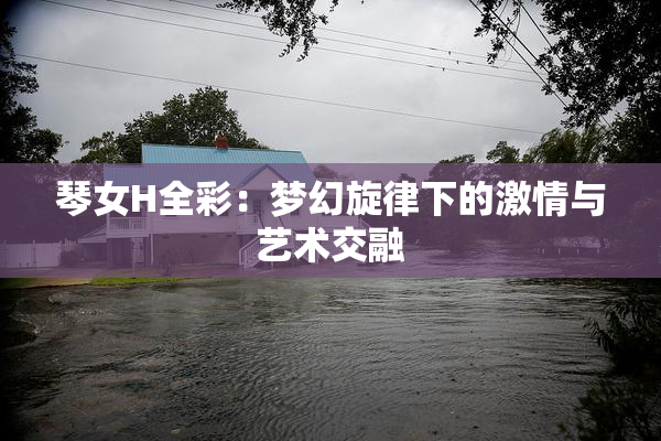 琴女H全彩：梦幻旋律下的激情与艺术交融
