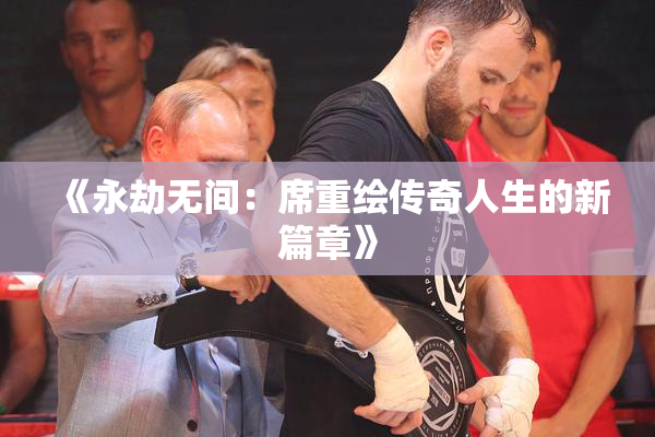 《永劫无间：席重绘传奇人生的新篇章》