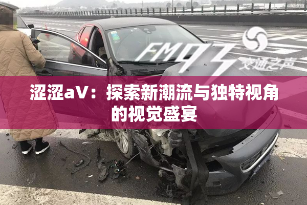 涩涩aV：探索新潮流与独特视角的视觉盛宴