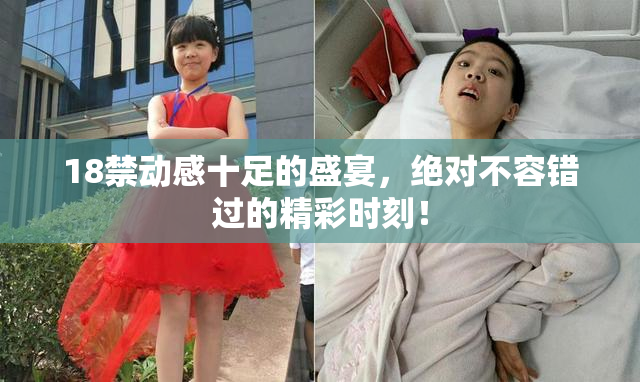 18禁动感十足的盛宴，绝对不容错过的精彩时刻！
