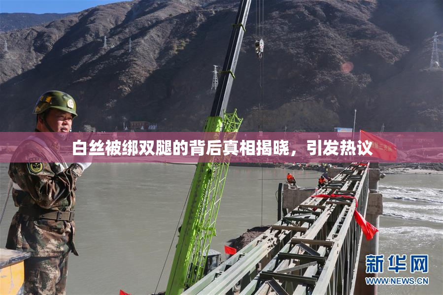 白丝被绑双腿的背后真相揭晓，引发热议