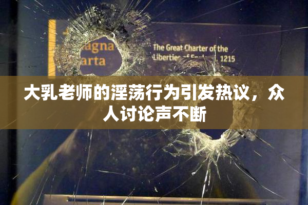 大乳老师的淫荡行为引发热议，众人讨论声不断