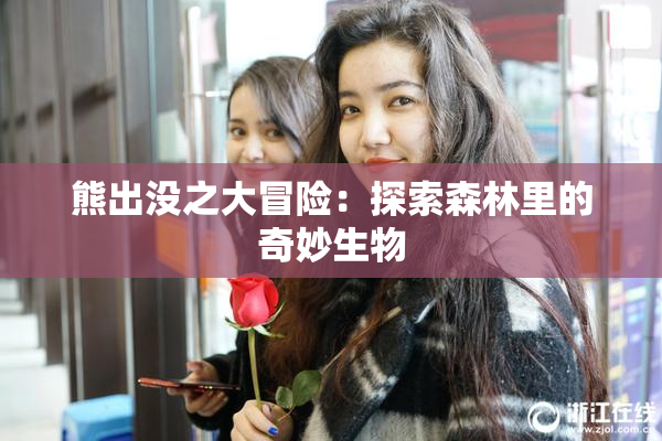 熊出没之大冒险：探索森林里的奇妙生物