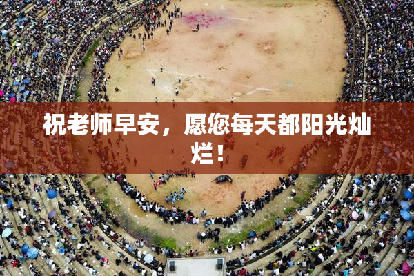 祝老师早安，愿您每天都阳光灿烂！