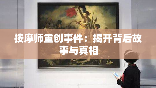 按摩师重创事件：揭开背后故事与真相