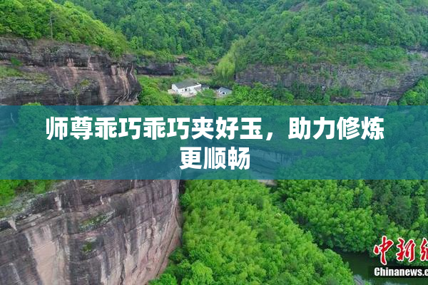 师尊乖巧乖巧夹好玉，助力修炼更顺畅