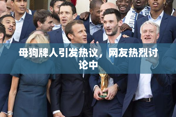 母狗牌人引发热议，网友热烈讨论中