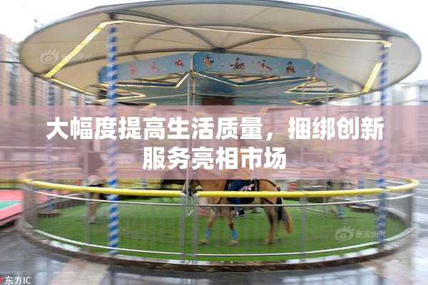 大幅度提高生活质量，捆绑创新服务亮相市场