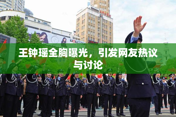 王钟瑶全胸曝光，引发网友热议与讨论