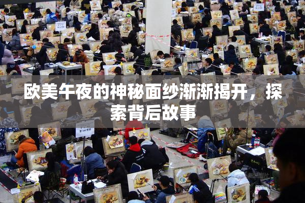 欧美午夜的神秘面纱渐渐揭开，探索背后故事