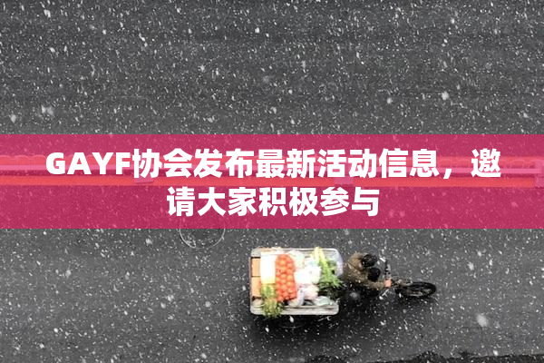 GAYF协会发布最新活动信息，邀请大家积极参与