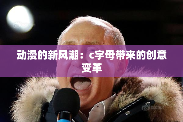 动漫的新风潮：c字母带来的创意变革